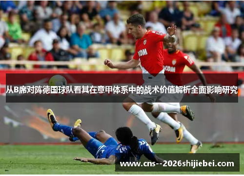 从B席对阵德国球队看其在意甲体系中的战术价值解析全面影响研究