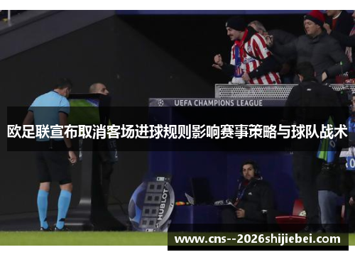 欧足联宣布取消客场进球规则影响赛事策略与球队战术