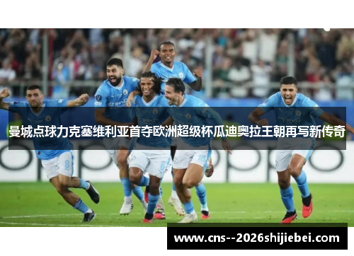 曼城点球力克塞维利亚首夺欧洲超级杯瓜迪奥拉王朝再写新传奇